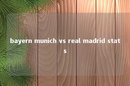 bayern munich vs real madrid stats