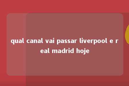 qual canal vai passar liverpool e real madrid hoje