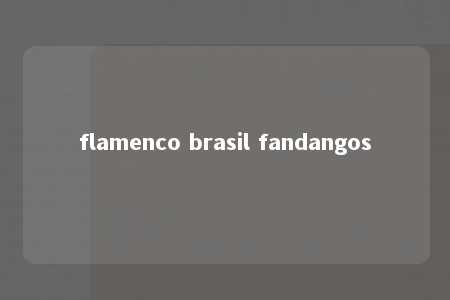 flamenco brasil fandangos