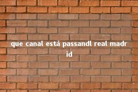 que canal está passandl real madrid