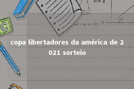 copa libertadores da américa de 2021 sorteio