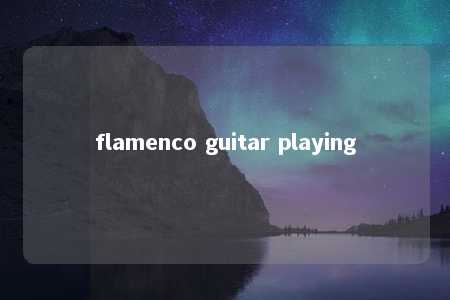 flamenco guitar playing