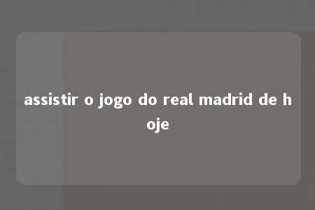 assistir o jogo do real madrid de hoje