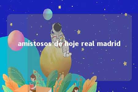 amistosos de hoje real madrid