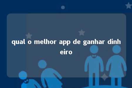 qual o melhor app de ganhar dinheiro