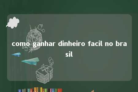 como ganhar dinheiro facil no brasil