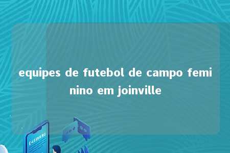 equipes de futebol de campo feminino em joinville