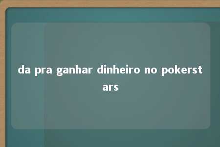 da pra ganhar dinheiro no pokerstars