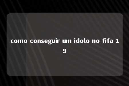 como conseguir um idolo no fifa 19