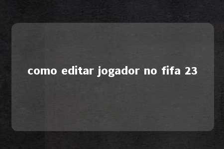 como editar jogador no fifa 23