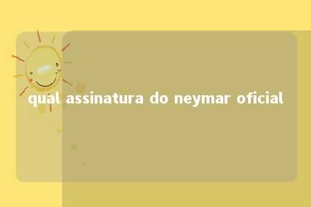 qual assinatura do neymar oficial