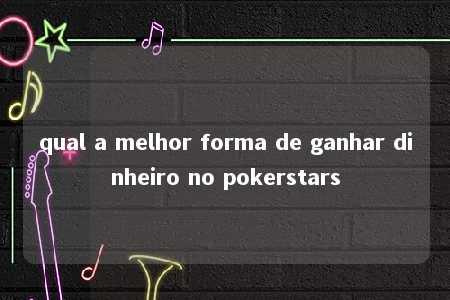 qual a melhor forma de ganhar dinheiro no pokerstars