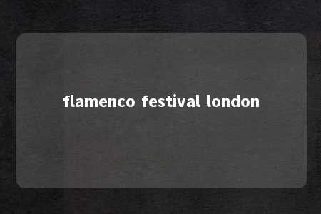 flamenco festival london