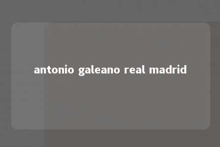 antonio galeano real madrid