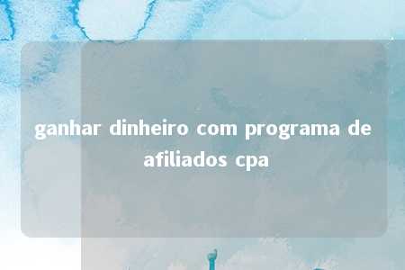 ganhar dinheiro com programa de afiliados cpa