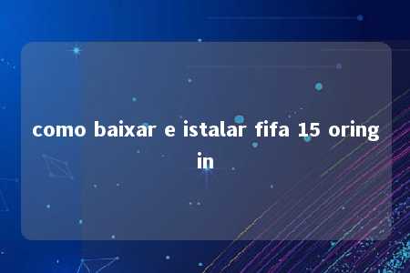 como baixar e istalar fifa 15 oringin