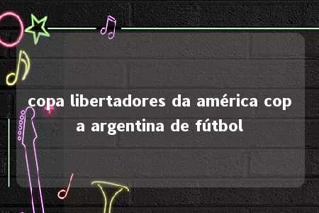 copa libertadores da américa copa argentina de fútbol