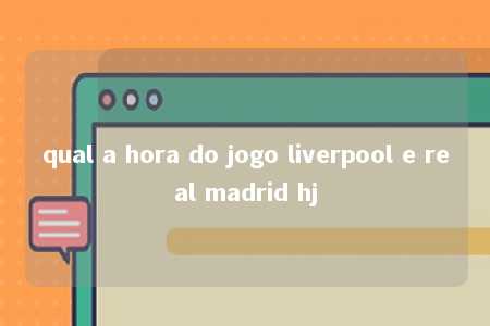 qual a hora do jogo liverpool e real madrid hj