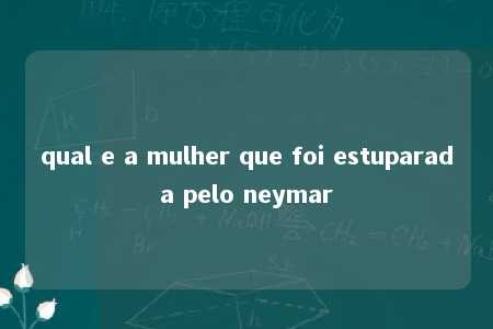 qual e a mulher que foi estuparada pelo neymar