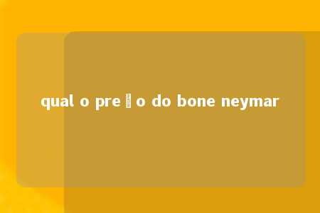 qual o preço do bone neymar