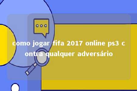 como jogar fifa 2017 online ps3 contra qualquer adversário