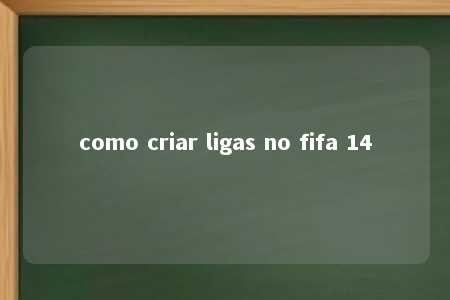 como criar ligas no fifa 14