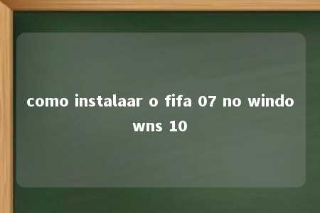 como instalaar o fifa 07 no windowns 10