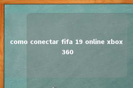 como conectar fifa 19 online xbox 360