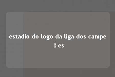 estadio do logo da liga dos campeões