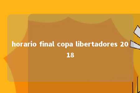 horario final copa libertadores 2018