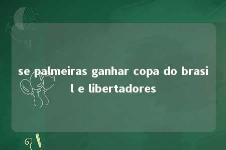 se palmeiras ganhar copa do brasil e libertadores