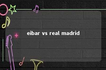 eibar vs real madrid