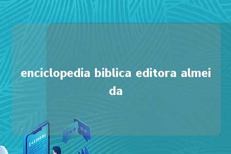 enciclopedia biblica editora almeida