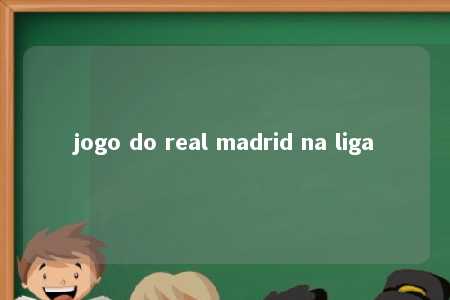 jogo do real madrid na liga