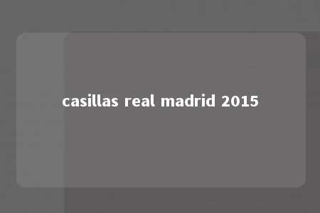 casillas real madrid 2015