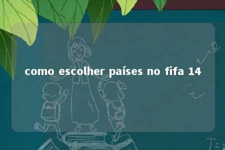 como escolher países no fifa 14