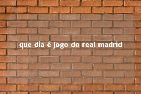 que dia é jogo do real madrid