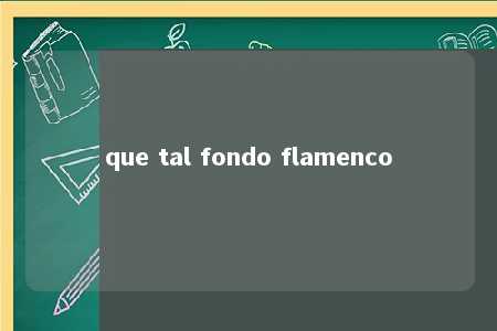 que tal fondo flamenco