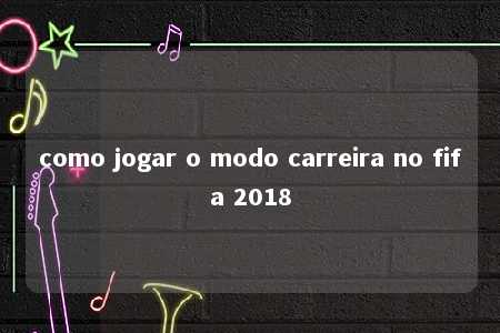 como jogar o modo carreira no fifa 2018