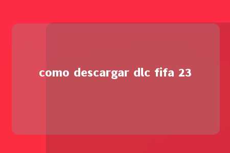 como descargar dlc fifa 23