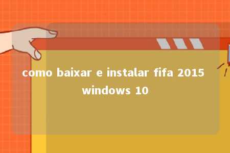 como baixar e instalar fifa 2015 windows 10