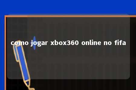 como jogar xbox360 online no fifa