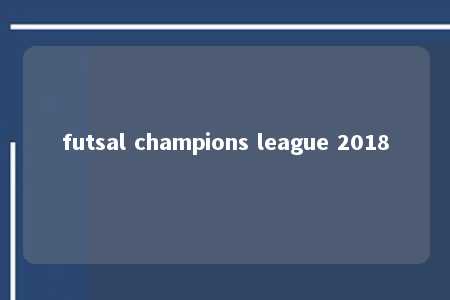 futsal champions league 2018