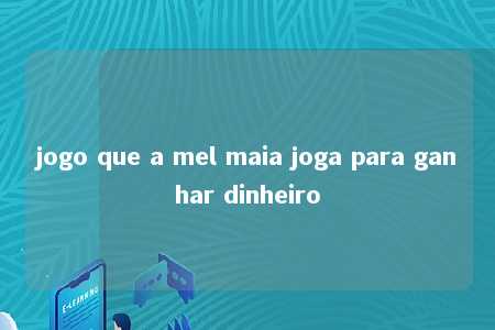 jogo que a mel maia joga para ganhar dinheiro