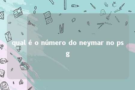 qual é o número do neymar no psg