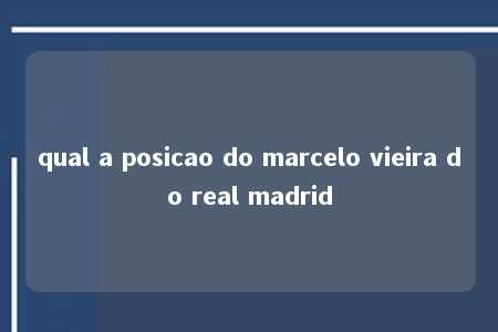 qual a posicao do marcelo vieira do real madrid