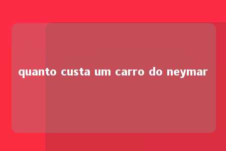 quanto custa um carro do neymar