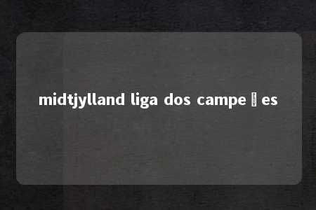 midtjylland liga dos campeões