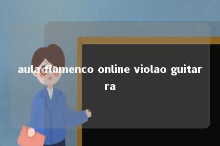 aula flamenco online violao guitarra