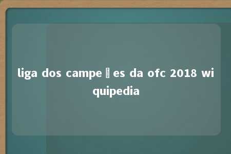 liga dos campeões da ofc 2018 wiquipedia